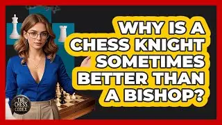 Why Is A Chess Knight Sometimes Better Than A Bishop? - The Chess Codex