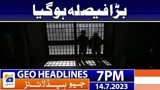Geo News Headlines 7 PM - 𝐁𝐢𝐠 𝐝𝐞𝐜𝐢𝐬𝐢𝐨𝐧!! | 14 July 2023