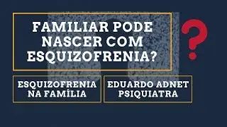 Esquizofrenia &eacute; Heredit&aacute;ria? Dr Eduardo Adnet | Psiquiatra