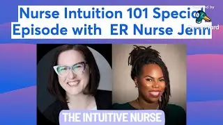 Nurse Intuition 101 Special Episode with  ER Nurse Jenn