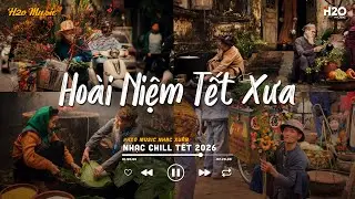 LK TẾT LOFI CHILL MỚI NHẤT 2026 - Hoài Niệm Tết Xưa - Nhạc Xuân Chill Nhẹ Nhàng Những Ngày Cuối Năm