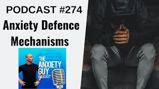 5 Anxiety Defence Mechanisms Holding You Back From Healing | Anxiety Guy Podcast #274
