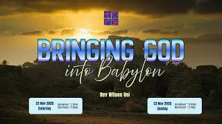 23 Nov 2025 | Rev. Wilson Ooi | Daniel 1 | Bringing God into Babylon