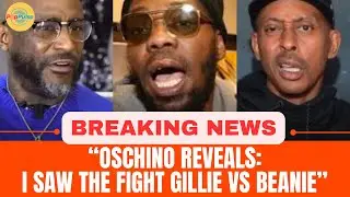 Oschino FINALLY Reveals What He SAW: The REAL Story Behind Gillie Da Kid vs Beanie Sigel Fight!