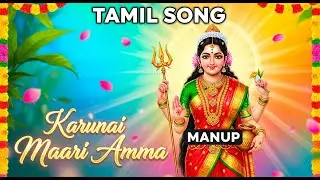 Karunai Maari Amma - Powerful Tamil Amman Song | Goddess Mariamman Bhakti | Manup | Kavi And Kural