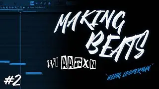 Making Beats W/ AARXN Episode #2 | Making A Beat Using Looperman Loops