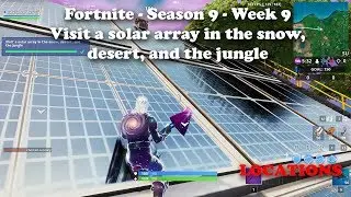 Fortnite Season 9 - Week 9: Visit a solar array in the Snow, the desert, and in the jungle LOCATIONS