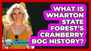 What Is Wharton State Forest's Cranberry Bog History? - All About New Jersey