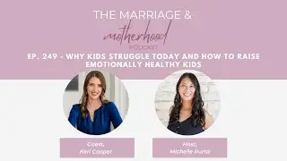 Ep. 249 - Why Kids Struggle Today and How To Raise Emotionally Healthy Kids with Keri Cooper