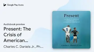 Present: The Crisis of American Fatherhood and&hellip; by Charles C. Daniels Jr.,&hellip; &middot; Audiobook preview