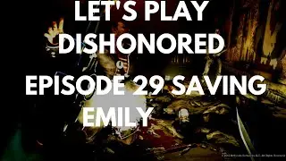 Let's Play / Guide Dishonored Episode 29 Saving Emily