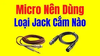 Micro N&ecirc;n D&ugrave;ng Đầu Jack Cắm Loại N&agrave;o