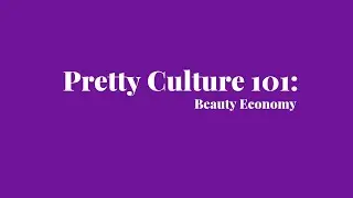 Pretty Culture 101| The Beauty Economy