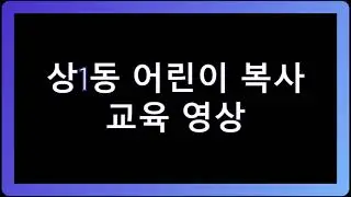 상1동 어린이 복사단 교육 영상