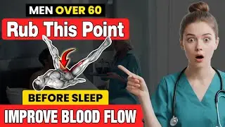 Men Over 60: Rub THIS Point Before Sleep to Improve Blood Flow (Doctor Explains)