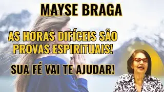AS HORAS MAIS DIFÍCEIS NÃO SÃO CASTIGOS! – SÃO PROVAS ESPIRITUAIS! – ENTENDA COM MAYSE BRAGA.