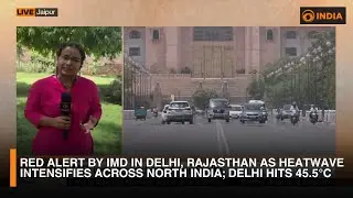 Red Alert by IMD in Delhi, Rajasthan as Heatwave Intensifies Across North India; Delhi Hits 45.5&deg;C