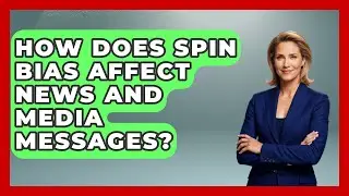 How Does Spin Bias Affect News And Media Messages? - Media Literacy For Everyone