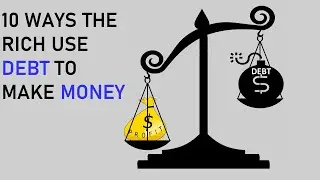 HOW THE RICH USE DEBT TO MAKE MONEY AND BUILD WEALTH