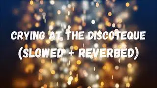 Crying At The Discoteque (slowed + reverbed)