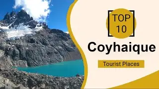 Top 10 Best Tourist Places to Visit in Coyhaique | Chile - English