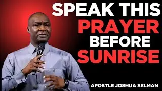 SPEAK THIS PRAYER BEFORE SUNRISE &ndash; HEAVEN WILL RESPOND | APOSTLE JOSHUA SELMAN 🌅🙏