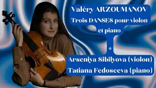 Valéry ARZOUMANOV :TROIS DANSES pour violon et piano op. 184,  Arseniya Sibilyova/ Tatiana Fedoseeva