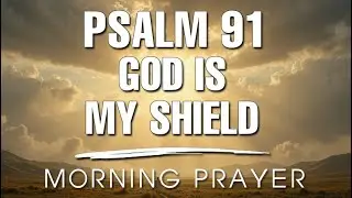Psalm 91 Protection Prayer in the Blood of Jesus | The Most Powerful Morning Prayer
