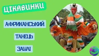 Африканський танець «Заулі» | ЦІКАВІ ФАКТИ