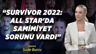 &ldquo;Survivor 2022: All Star'da Samimiyet Sorunu Vardı&rdquo; I Sude Burcu