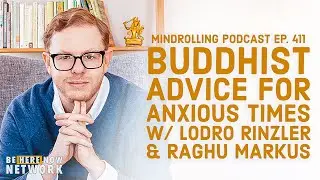 Mindrolling Podcast Ep. 411: Buddhist Advice for Anxious Times w/ Lodro Rinzler & Raghu Markus