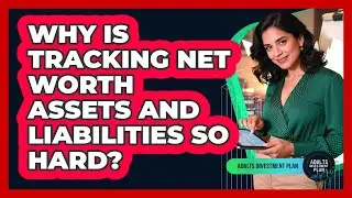 Why Is Tracking Net Worth Assets And Liabilities So Hard? - Adults Investment Plan