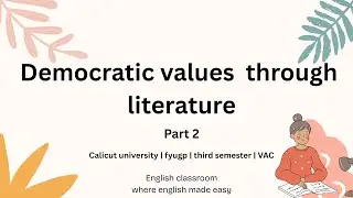 Democratic values through literature || part 2||VAC||third semester||calicut university ||fyugp||