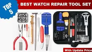 Top 5 Best Watch Repair Tool Set 2024 [Most Popular Items]