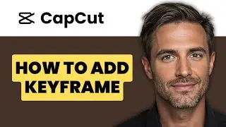How to Add Keyframes in CapCut (PC TUTORIAL)