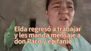 Elda regres&oacute; a trabajar y les manda mensaje a don Paco y epifanio