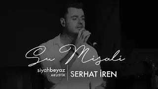 Serhat İren - Su Misali (SiyahBeyaz Akustik)