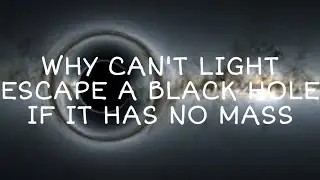 Why can't light escape a black Hole if it has no mass ?