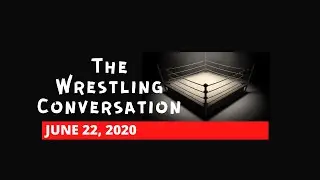 The Wrestling Conversation - June 22
