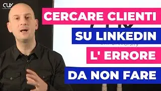 Trovare clienti su LinkedIn &ndash; L&rsquo;errore pi&ugrave; grande da non commettere