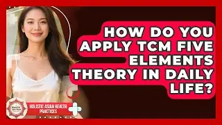 How Do You Apply TCM Five Elements Theory In Daily Life? - Holistic Asian Health Practices