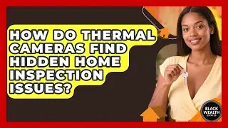 How Do Thermal Cameras Find Hidden Home Inspection Issues? - Black Wealth Estates