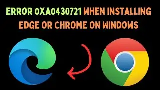How to Fix Error 0xa0430721 When Installing Microsoft Edge or Google Chrome on Windows 11