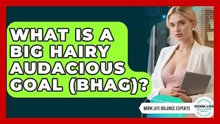 What Is A Big Hairy Audacious Goal (BHAG)? - Work Life Balance Experts