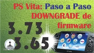 PS Vita: Downgrade de Firmware 3.73 a inferiores ej.3.65 (Paso a Paso)