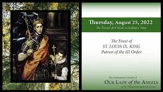 Thursday, August 25, 2022 (8:00am) - Feast of St. Louis IX, King, Patron of the III Order