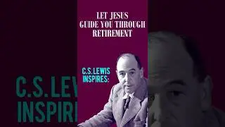 Let Jesus Guide You Through Retirement | C.S. Lewis inspires