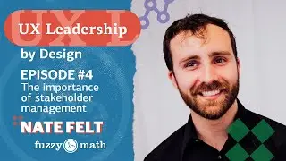 UX Leadership By Design Episode 4: The importance of stakeholder management