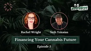 Financing Your Cannabis Future Episode 5 Hosted by Rachel Wright and Guest Seth Yakatan