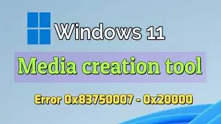 Windows 11 media creation tool Error 0x83750007 - 0x20000 fix
